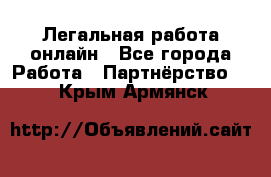 Легальная работа онлайн - Все города Работа » Партнёрство   . Крым,Армянск